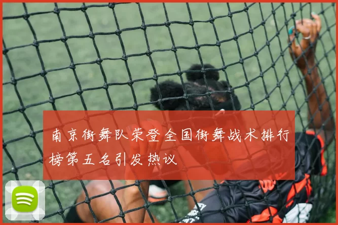 南京街舞队荣登全国街舞战术排行榜第五名引发热议