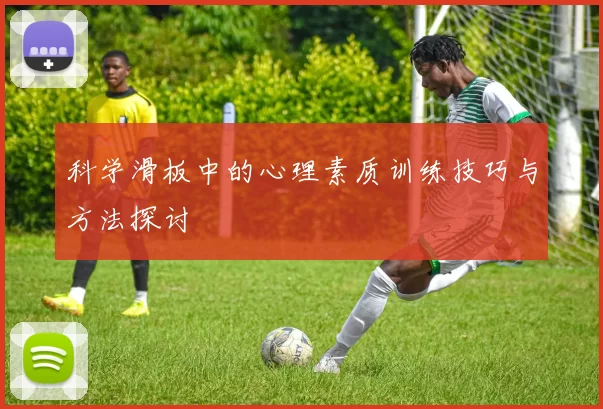 科学滑板中的心理素质训练技巧与方法探讨
