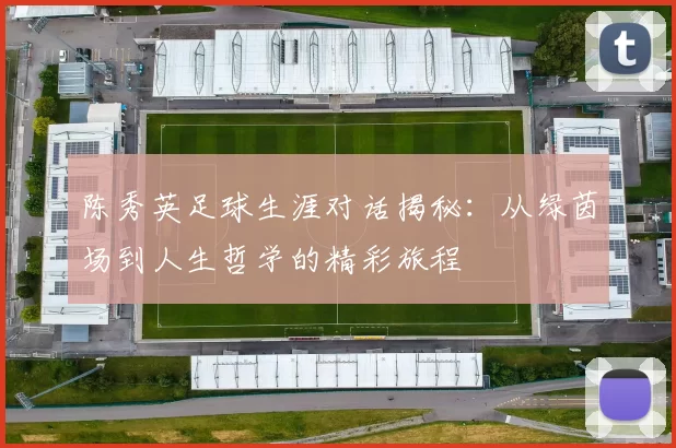 陈秀英足球生涯对话揭秘：从绿茵场到人生哲学的精彩旅程