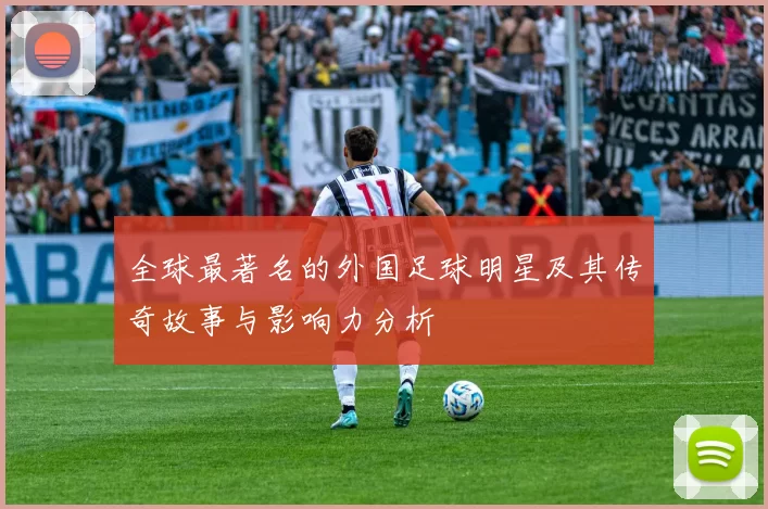 全球最著名的外国足球明星及其传奇故事与影响力分析