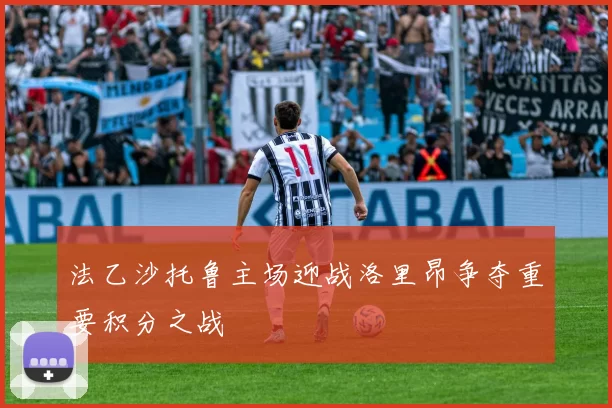 法乙沙托鲁主场迎战洛里昂争夺重要积分之战