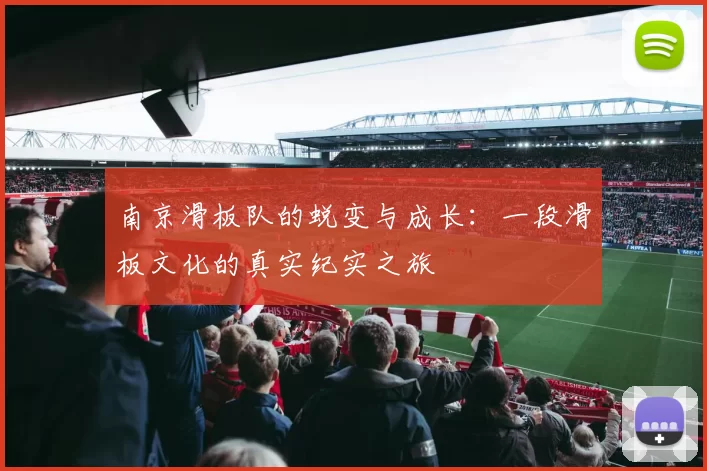南京滑板队的蜕变与成长：一段滑板文化的真实纪实之旅