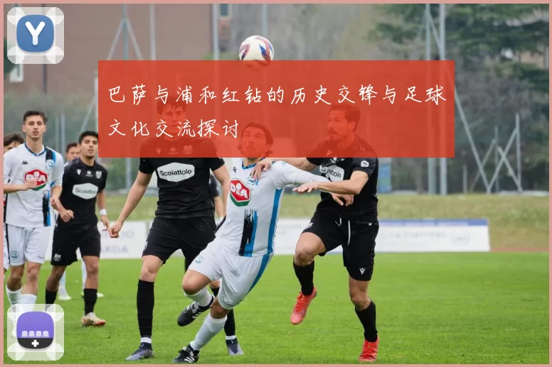巴萨与浦和红钻的历史交锋与足球文化交流探讨