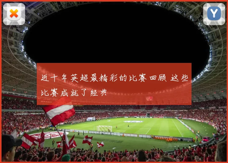 近十年英超最精彩的比赛回顾 这些比赛成就了经典