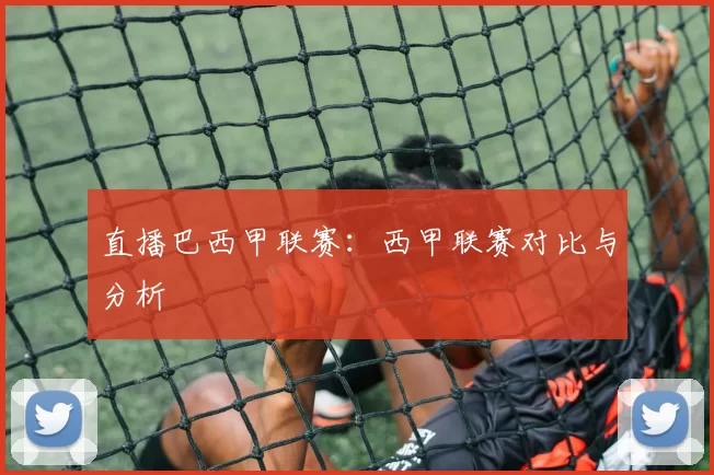直播巴西甲联赛：西甲联赛对比与分析