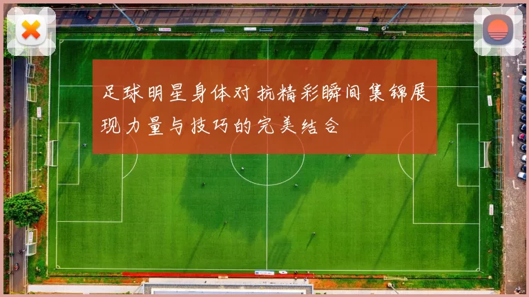足球明星身体对抗精彩瞬间集锦展现力量与技巧的完美结合