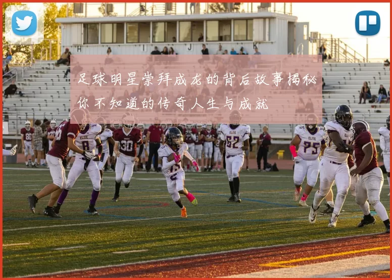 足球明星崇拜成龙的背后故事揭秘你不知道的传奇人生与成就